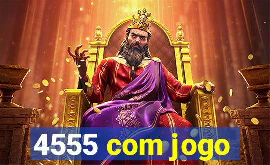 4555 com jogo